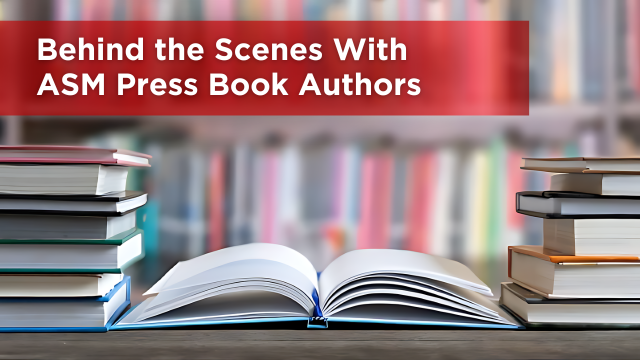 Read the Article: Behind the Scenes With ASM Press Authors